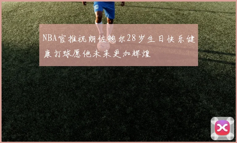 NBA官推祝朗佐鲍尔28岁生日快乐健康打球愿他未来更加辉煌