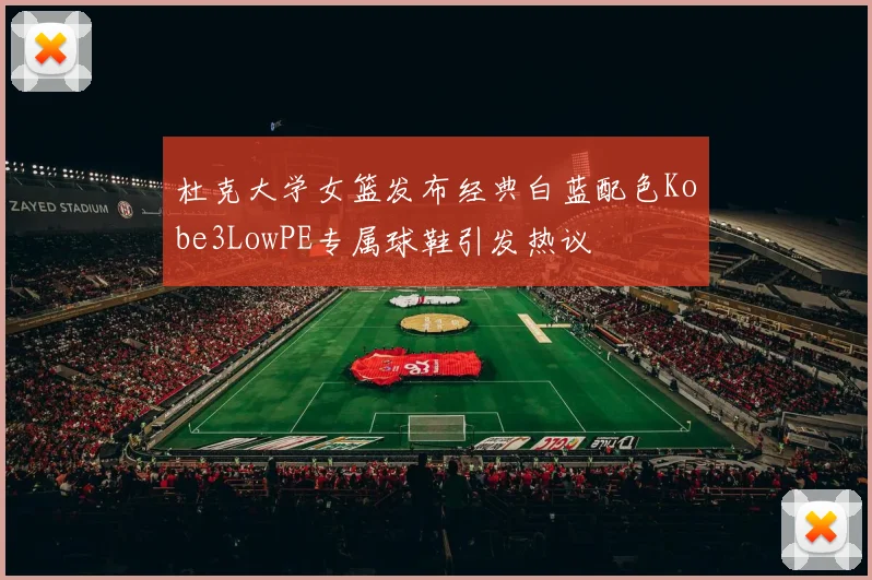杜克大学女篮发布经典白蓝配色Kobe3LowPE专属球鞋引发热议