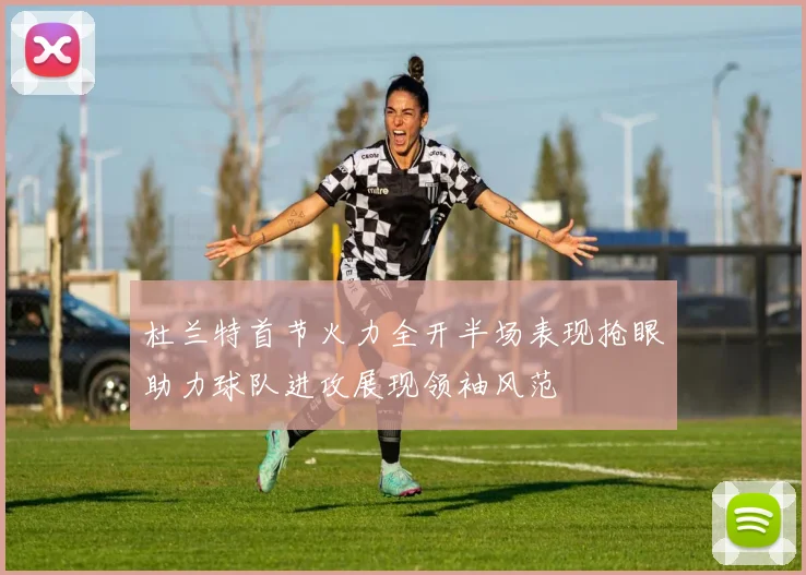 杜兰特首节火力全开半场表现抢眼助力球队进攻展现领袖风范