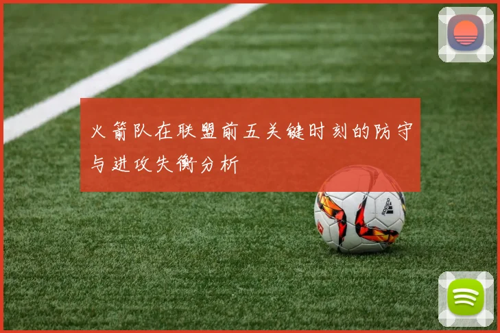 火箭队在联盟前五关键时刻的防守与进攻失衡分析